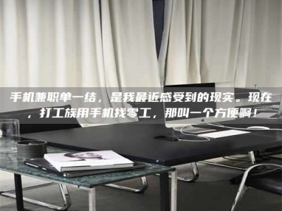 临清手机兼职单一结，是我最近感受到的现实。现在，打工族用手机找零工，那叫一个方便啊！