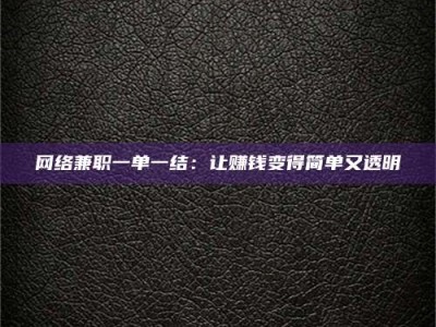 临清网络兼职一单一结：让赚钱变得简单又透明