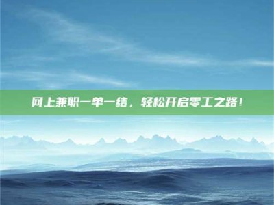 临清网上兼职一单一结，轻松开启零工之路！