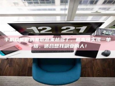 临清手机就能做的兼职越来越多了，最高可实现一单一结，适合想找副业的人！