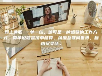 临清网上兼职 一单一结，这可是一种超赞的工作方式，简单说就是按单结算，风靡互联网世界，自由又灵活。