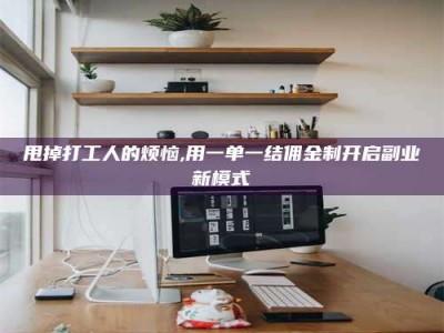 临清甩掉打工人的烦恼,用一单一结佣金制开启副业新模式