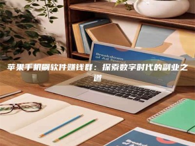临清苹果手机刷软件赚钱群：探索数字时代的副业之道